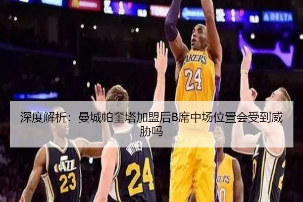 深度解析：曼城帕奎塔加盟后B席中场位置会受到威胁吗